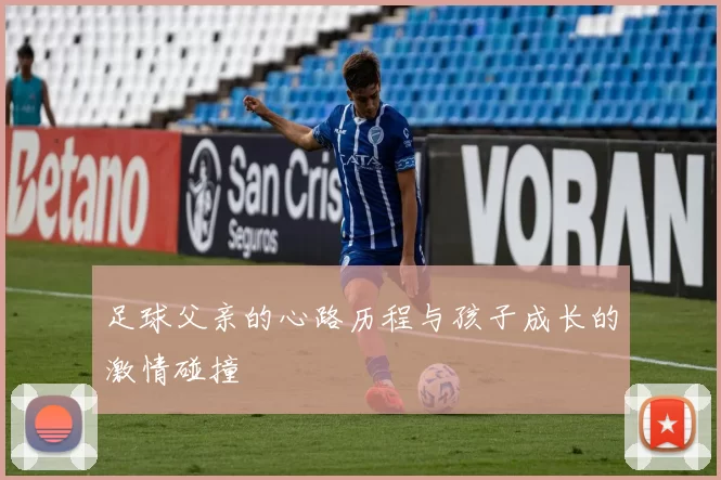 足球父亲的心路历程与孩子成长的激情碰撞